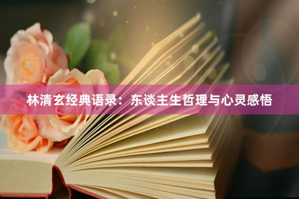 林清玄经典语录：东谈主生哲理与心灵感悟